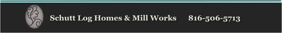 Schutt Log Homes & Mill Works      816-506-5713