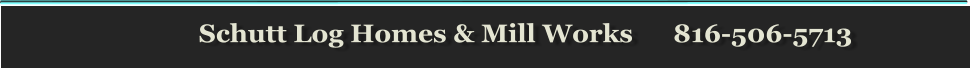 Schutt Log Homes & Mill Works      816-506-5713