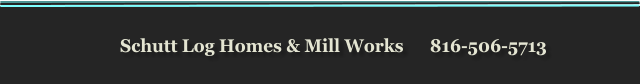 Schutt Log Homes & Mill Works      816-506-5713