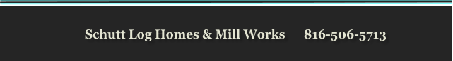 Schutt Log Homes & Mill Works      816-506-5713