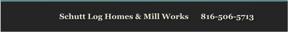 Schutt Log Homes & Mill Works      816-506-5713