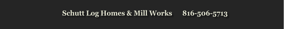 Schutt Log Homes & Mill Works      816-506-5713