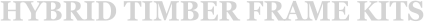 HYBRID TIMBER FRAME KITS