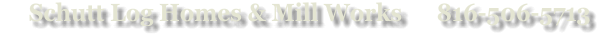 Schutt Log Homes & Mill Works      816-506-5713